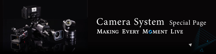 Camera System Special Page MAKING EVERY MOMENT LIVE