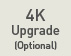 4K Upgrade (Optional)