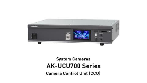System Cameras AK-UCU700 Series Camera Control Unit (CCU)