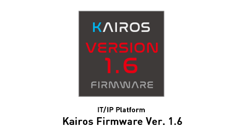 IT/IP Platform Kairos Firmware Ver. 1.6