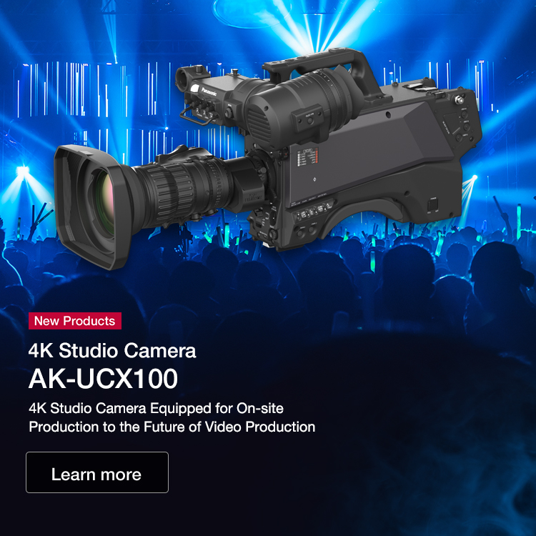 4K Studio Camera AK-UCX100 4K Studio Camera Equipped for On-site Production to the Future of Video Production