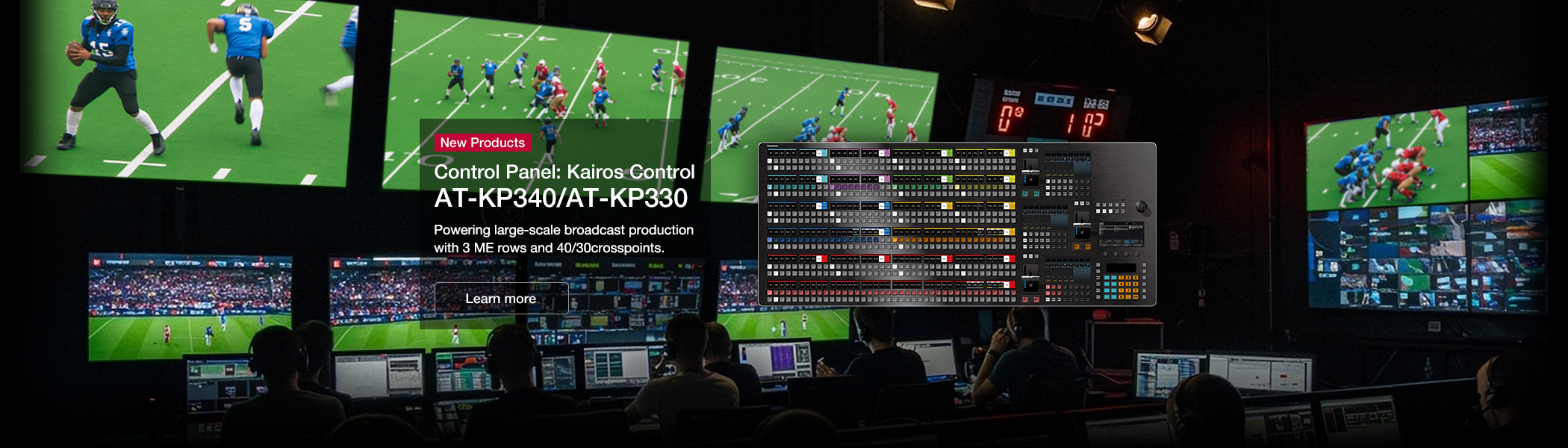 New Products Control Panel: Kairos Control AT-KP340/AT-KP330 Powering large-scale broadcast production with 3 ME rows and 40/30crosspoints.