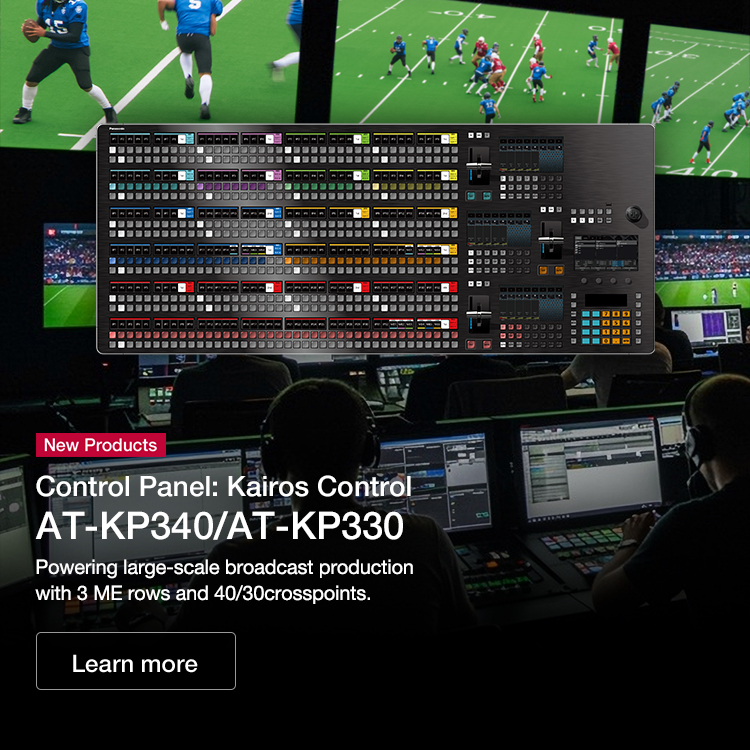 New Products Control Panel: Kairos Control AT-KP340/AT-KP330 Powering large-scale broadcast production with 3 ME rows and 40/30crosspoints.