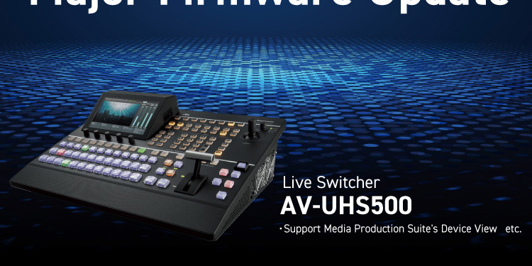 Major Firmware Update Live Switcher AV-UHS500 Support Media Production Suite's Device View etc.