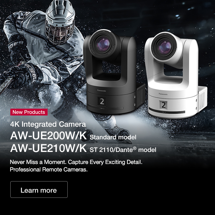 4K Integrated Camera AW-UE200W/K Standard model AW-UE210W/K ST 2110/Dante® model Never Miss a Moment. Capture Every Exciting Detail. Professional Remote Cameras.
