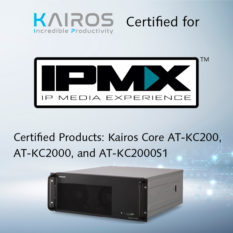 KAIROS Certified for IPMX. Certified　Products: Kairos Core AT-KC200, AT-KC2000, and AT-KC2000S1