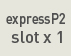 expressP2 slot x 1