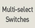 Multi-select Switches